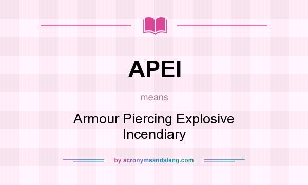 What does APEI mean? It stands for Armour Piercing Explosive Incendiary