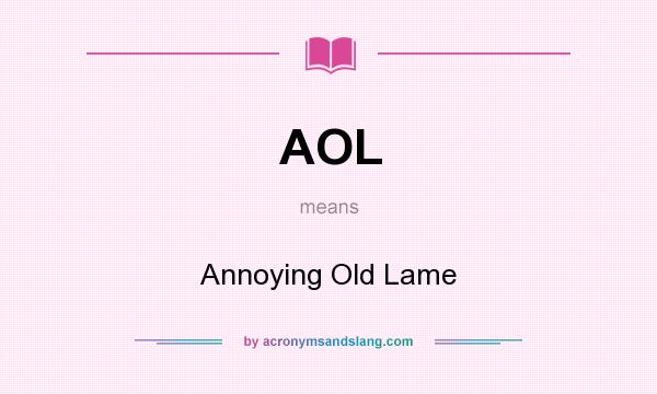 What does AOL mean? It stands for Annoying Old Lame