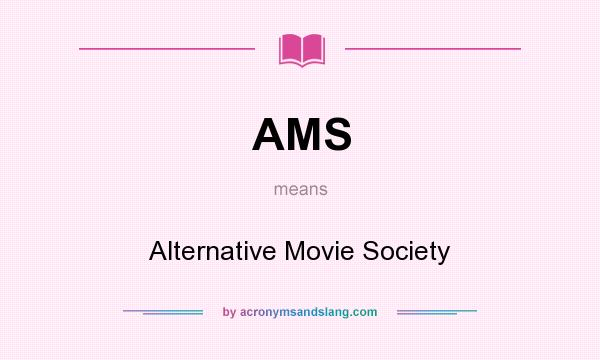 What does AMS mean? It stands for Alternative Movie Society