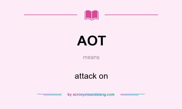 What does AOT mean? It stands for attack on