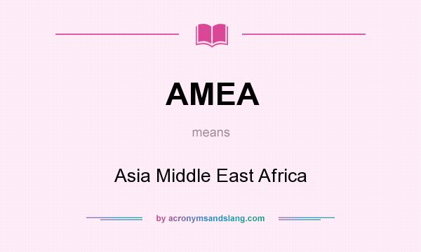 What does AMEA mean? It stands for Asia Middle East Africa