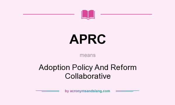What does APRC mean? It stands for Adoption Policy And Reform Collaborative