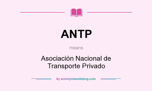 What does ANTP mean? It stands for Asociación Nacional de Transporte Privado