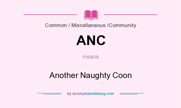 What does ANC mean? It stands for Another Naughty Coon