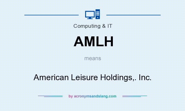 What does AMLH mean? It stands for American Leisure Holdings,. Inc.