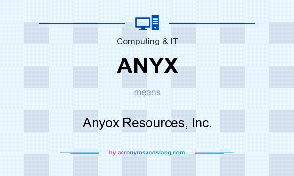 What does ANYX mean? It stands for Anyox Resources, Inc.