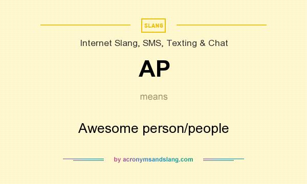 What does AP mean? It stands for Awesome person/people