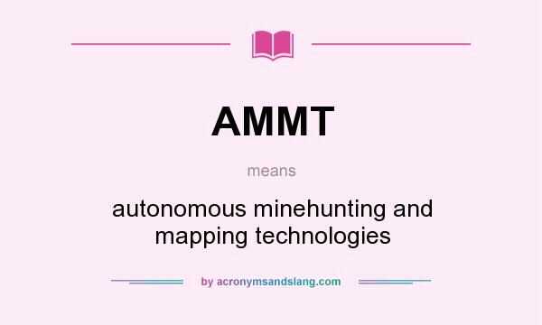 What does AMMT mean? It stands for autonomous minehunting and mapping technologies
