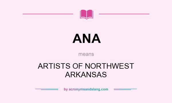 What does ANA mean? It stands for ARTISTS OF NORTHWEST ARKANSAS