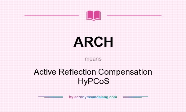 What does ARCH mean? It stands for Active Reflection Compensation HyPCoS