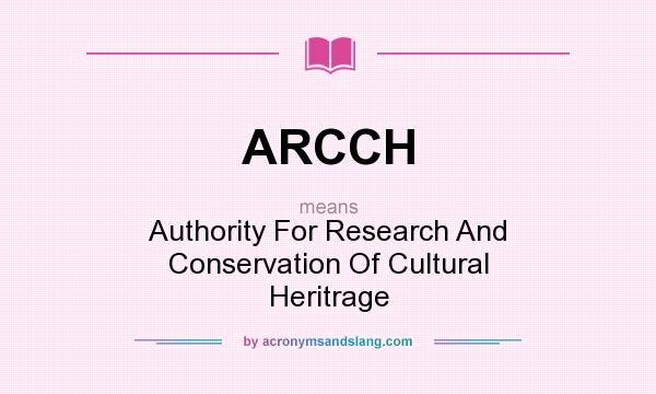 What does ARCCH mean? It stands for Authority For Research And Conservation Of Cultural Heritrage