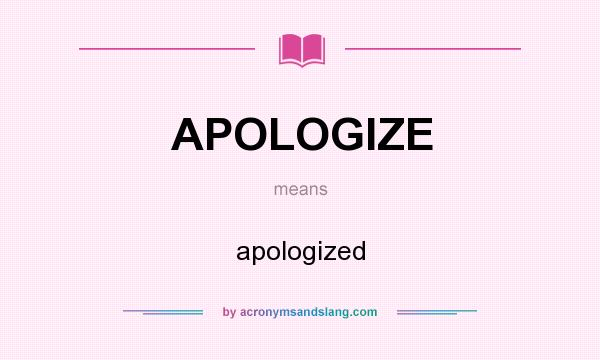 What does APOLOGIZE mean? It stands for apologized