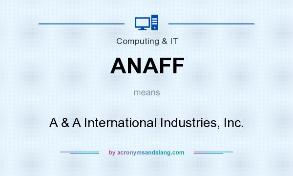 What does ANAFF mean? It stands for A & A International Industries, Inc.