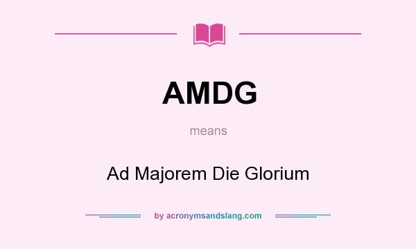 What does AMDG mean? It stands for Ad Majorem Die Glorium