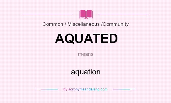 What does AQUATED mean? It stands for aquation