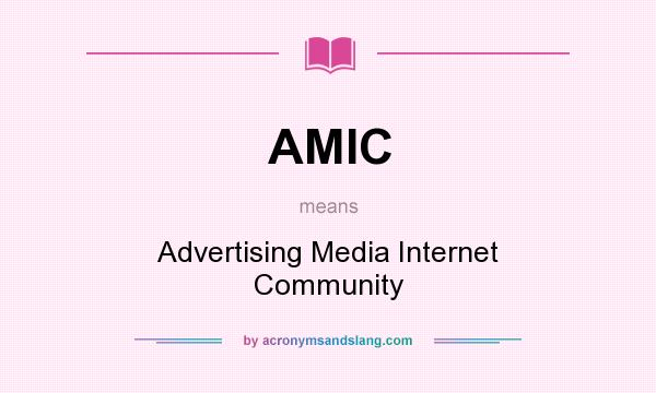 What does AMIC mean? It stands for Advertising Media Internet Community