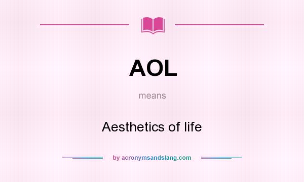What does AOL mean? It stands for Aesthetics of life