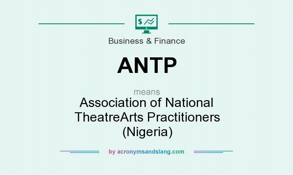 What does ANTP mean? It stands for Association of National TheatreArts Practitioners (Nigeria)