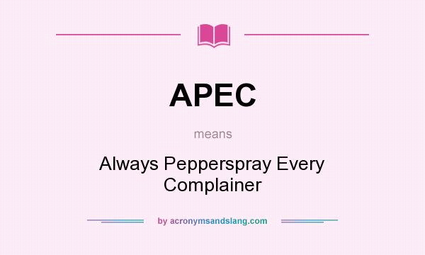 What does APEC mean? It stands for Always Pepperspray Every Complainer