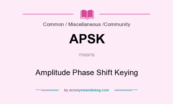 What does APSK mean? It stands for Amplitude Phase Shift Keying