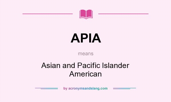 What does APIA mean? It stands for Asian and Pacific Islander American