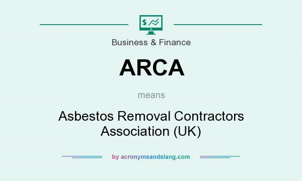 What does ARCA mean? It stands for Asbestos Removal Contractors Association (UK)