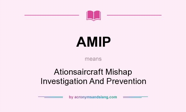 What does AMIP mean? It stands for Ationsaircraft Mishap Investigation And Prevention