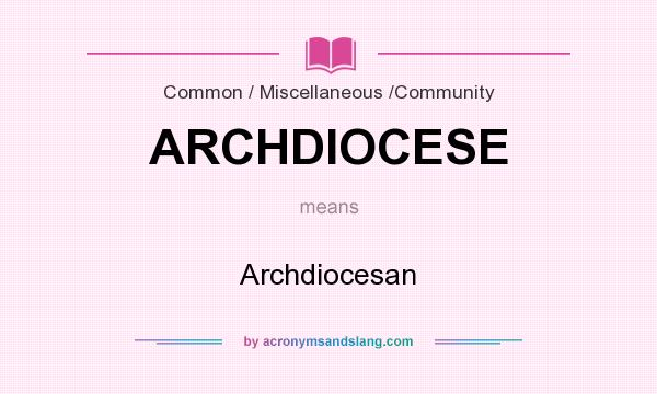 What does ARCHDIOCESE mean? It stands for Archdiocesan