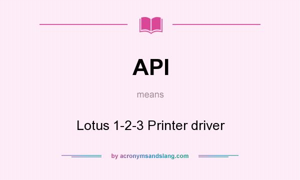 What does API mean? It stands for Lotus 1-2-3 Printer driver