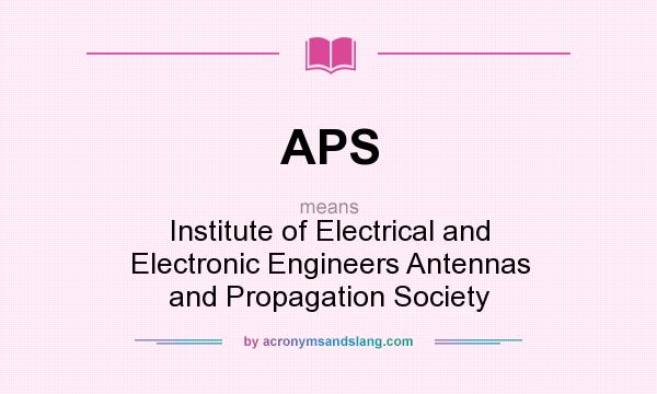 What does APS mean? It stands for Institute of Electrical and Electronic Engineers Antennas and Propagation Society