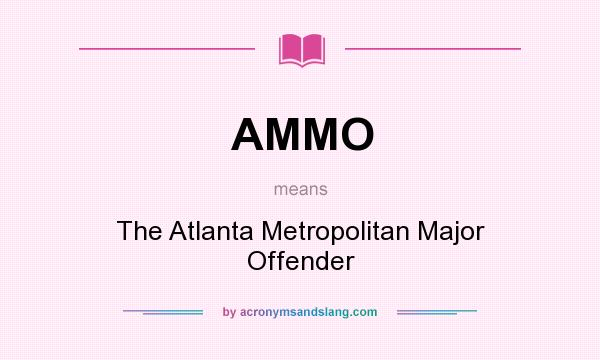 What does AMMO mean? It stands for The Atlanta Metropolitan Major Offender
