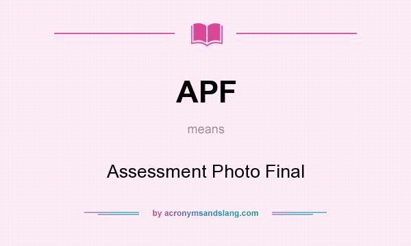 What does APF mean? It stands for Assessment Photo Final