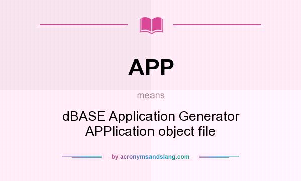 What does APP mean? It stands for dBASE Application Generator APPlication object file