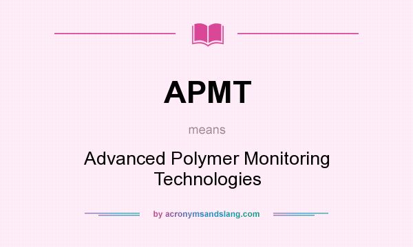 What does APMT mean? It stands for Advanced Polymer Monitoring Technologies