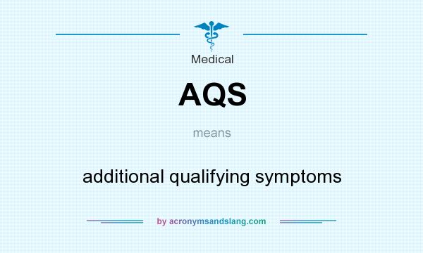 What does AQS mean? It stands for additional qualifying symptoms