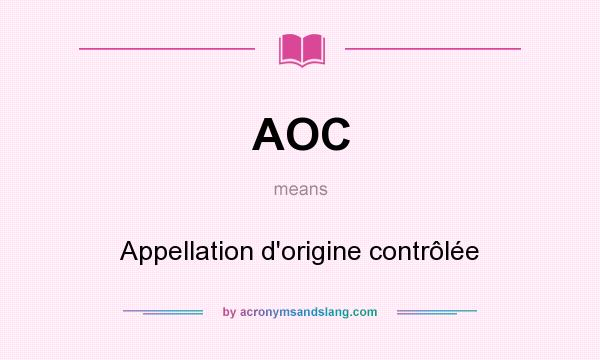 What does AOC mean? It stands for Appellation d`origine contrôlée