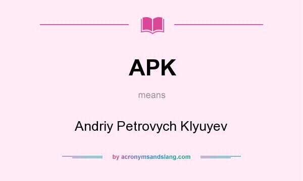 What does APK mean? It stands for Andriy Petrovych Klyuyev