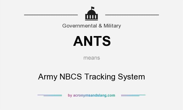 What does ANTS mean? It stands for Army NBCS Tracking System