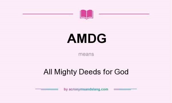 What does AMDG mean? It stands for All Mighty Deeds for God