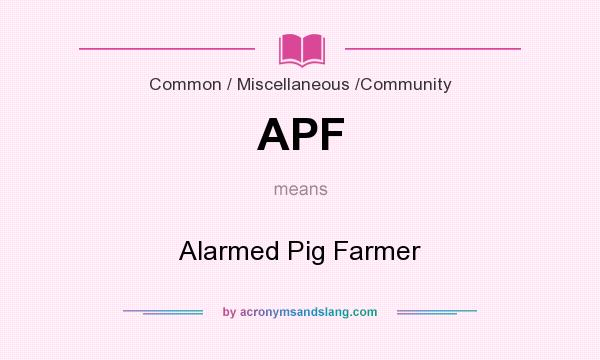 What does APF mean? It stands for Alarmed Pig Farmer