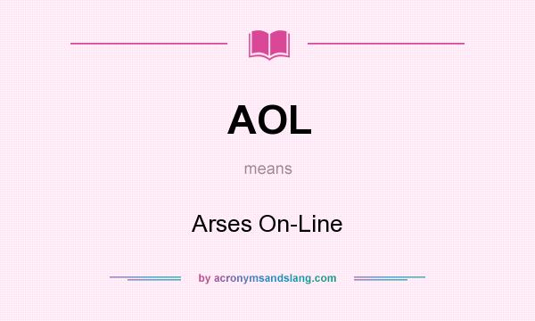 What does AOL mean? It stands for Arses On-Line