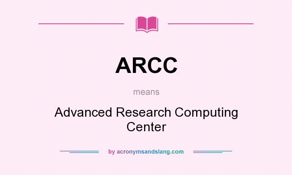 What does ARCC mean? It stands for Advanced Research Computing Center