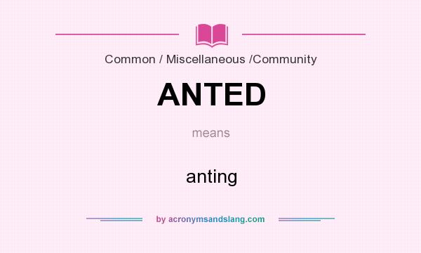 What does ANTED mean? It stands for anting