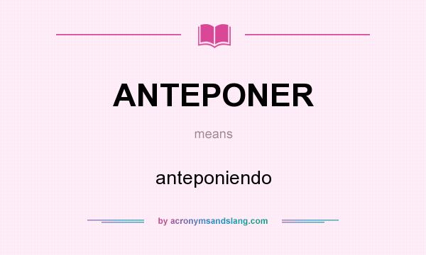 What does ANTEPONER mean? It stands for anteponiendo
