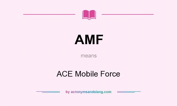 What does AMF mean? It stands for ACE Mobile Force