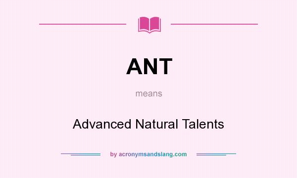 What does ANT mean? It stands for Advanced Natural Talents