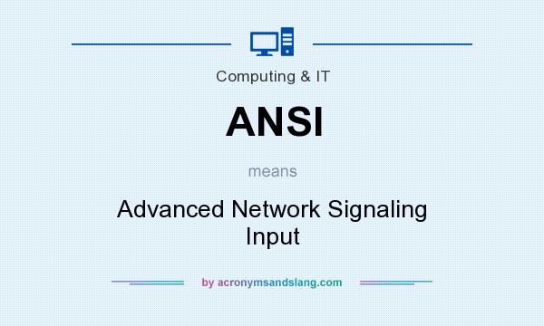 What does ANSI mean? It stands for Advanced Network Signaling Input