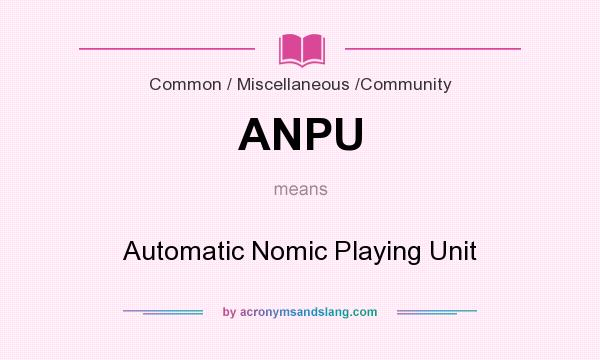 What does ANPU mean? It stands for Automatic Nomic Playing Unit