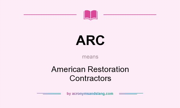 What does ARC mean? It stands for American Restoration Contractors