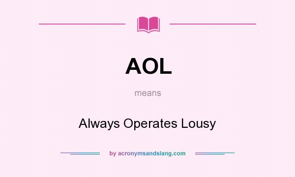 What does AOL mean? It stands for Always Operates Lousy